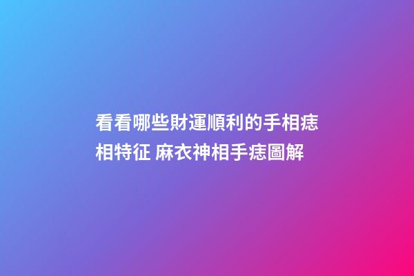 看看哪些財運順利的手相痣相特征 麻衣神相手痣圖解